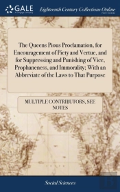 The Queens Pious Proclamation, For Encouragement Of Piety And Vertue, And For Suppressing And Punishing Of Vice, Prophaneness, And Immorality; With An Abbreviate Of The Laws To That Purpose