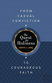 The Quest For Holiness-From Casual Conviction To Courageous Faith