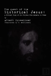The Quest Of The Historical Jesus: A Critical Study Of Its Progress From Reimarus To Wrede
