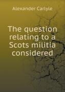 The Question Relating To A Scots Militia Considered