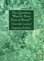 The Question, Was St. Peter Ever At Rome?