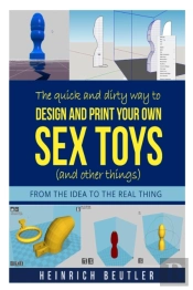 The Quick And Dirty Way To Design And Print Your Own  Sex Toys (And Other Things)
