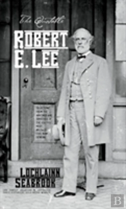 Bertrand.pt - The Quotable Robert E. Lee: Selections From The Writings And Speeches Of The South'S Most Beloved Civil War General
