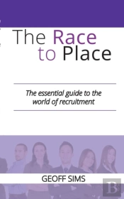The Race To Place: The Essential Guide To The World Of Recruitment