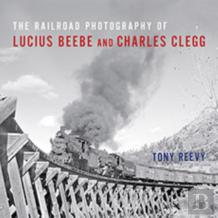 The Railroad Photography Of Lucius Beebe And Charles Clegg