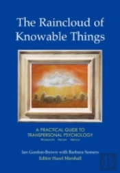 The Raincloud Of Knowable Things: A Practical Guide To Transpersonal Psychology