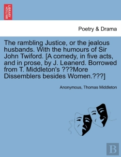 Bertrand.pt - The Rambling Justice, Or The Jealous Husbands. With The Humours Of Sir John Twiford. (A Comedy, In Five Acts, And In Prose, By J. Leanerd. Borrowed From T. Middleton'S More Dissemblers Besides Women.)
