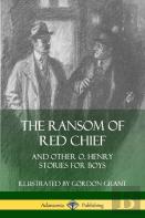 The Ransom Of Red Chief: And Other O. Henry Stories For Boys