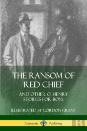 The Ransom Of Red Chief: And Other O. Henry Stories For Boys