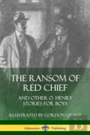 The Ransom Of Red Chief: And Other O. Henry Stories For Boys (Hardcover)