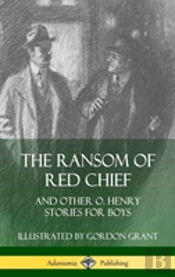 The Ransom Of Red Chief: And Other O. Henry Stories For Boys (Hardcover)