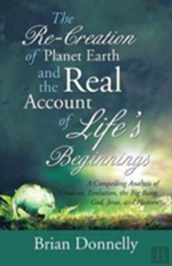 Bertrand.pt - The Re-Creation Of Planet Earth And The Real Account Of Life'S Beginnings