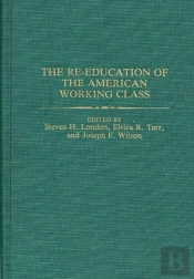 The Re-Education Of The American Working Class