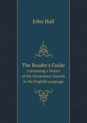 The Reader'S Guide Containing A Notice Of The Elementary Sounds In The English Language