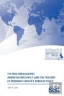 The Real Rebalancing: American Diplomacy And The Tragedy Of President Obama'S Foreign Policy