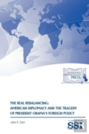 The Real Rebalancing: American Diplomacy And The Tragedy Of President Obama'S Foreign Policy
