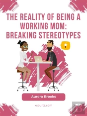 The Reality Of Being A Working Mom: Breaking Stereotypes
