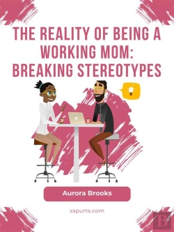 Bertrand.pt - The Reality Of Being A Working Mom: Breaking Stereotypes