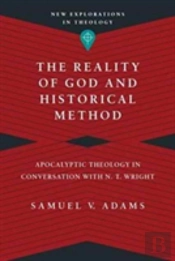The Reality Of God And Historical Method Â€“ Apocalyptic Theology In Conversation With N. T. Wright