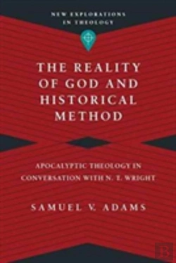 Bertrand.pt - The Reality Of God And Historical Method Â€“ Apocalyptic Theology In Conversation With N. T. Wright