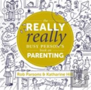 The Really Really Busy Person'S Book On Parenting