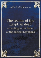 The Realms Of The Egyptian Dead According To The Belief Of The Ancient Egyptians