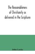 The Reasonableness Of Christianity As Delivered In The Scriptures