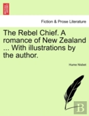 The Rebel Chief. A Romance Of New Zealan