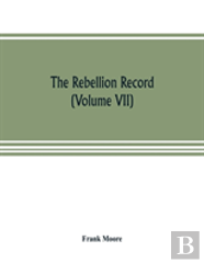 The Rebellion Record; A Diary Of American Events, With Document, Narratives, Illustrative Incidents, Poetry, Etc. (Volume Vii)