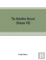 The Rebellion Record; A Diary Of American Events, With Document, Narratives, Illustrative Incidents, Poetry, Etc. (Volume Vii)