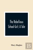 The Rebellious School-Girl; A Tale