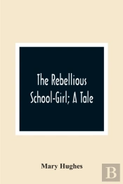 The Rebellious School-Girl; A Tale