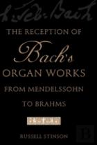 The Reception Of Bach'S Organ Works From Mendelssohn To Brahms