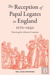 The Reception Of Papal Legates In England, 1170-1250
