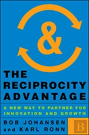 The Reciprocity Advantage: A New Way To Partner For Innovation And Growth