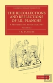 The Recollections And Reflections Of J. R. Planche