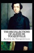 The Recollections Of Alexis De Tocqueville By Alexis De Tocqueville (Illustrated Edition)
