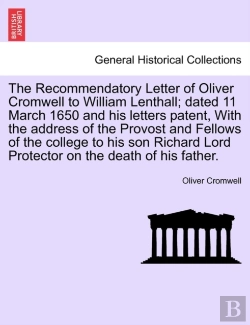 Bertrand.pt - The Recommendatory Letter Of Oliver Cromwell To William Lenthall; Dated 11 March 1650 And His Letters Patent, With The Address Of The Provost And Fellows Of The College To His Son Richard Lord Protect