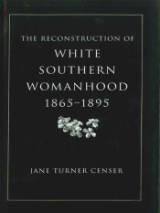 The Reconstruction Of White Southern Womanhood, 1865-1895
