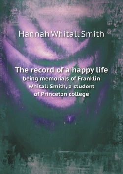 Bertrand.pt - The Record Of A Happy Life Being Memorials Of Franklin Whitall Smith, A Student Of Princeton College