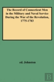 The Record Of Connecticut Men In The Military And Naval Service During The War Of The Revolution, 1775-1783