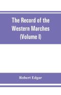 The Record Of The Western Marches. Published Under The Auspices Of The Dumfriesshire And Golloway Natural History And Antiquarian Society (Volume I) An Introduction To The History Of Dumfries