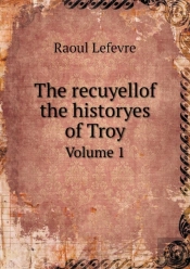 The Recuyellof The Historyes Of Troy Volume 1