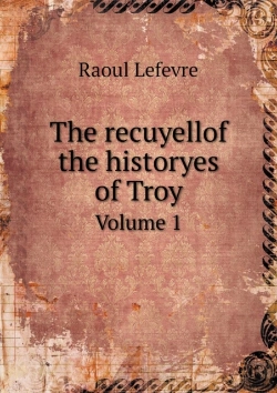 Bertrand.pt - The Recuyellof The Historyes Of Troy Volume 1