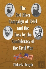 The Red River Campaign Of 1864 And The Loss By The Confederacy Of The Civil War