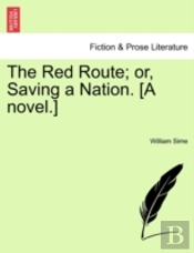 The Red Route; Or, Saving A Nation. (A Novel.)