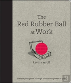 Bertrand.pt - The Red Rubber Ball At Work: Elevate Your Game Through The Hidden Power Of Play