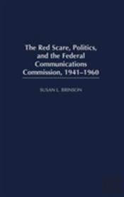 The Red Scare, Politics, And The Federal Communications Commission, 1941-1960