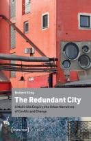 The Redundant City Â€“ A Multiâ€“Site Enquiry Into Urban Narratives Of Conflict And Change