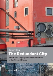 The Redundant City Â€“ A Multiâ€“Site Enquiry Into Urban Narratives Of Conflict And Change